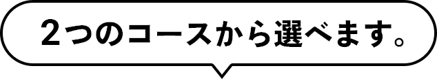 2つのコースから選べます。