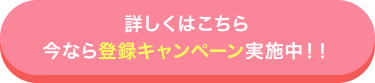 詳しくはこちら今なら登録キャンペーン実施中！