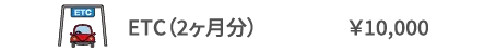 ETC（2ヶ月分）	￥10,000