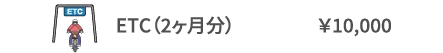 ETC（2ヶ月分）	￥10,000