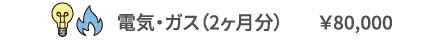 電気・ガス（2ヶ月分）　¥80,000