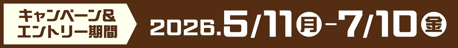 キャンペーン＆エントリー期間：2026年5月11日(月) ～ 2026年7月10日(金)