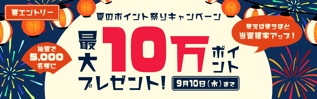 夏のポイント祭りキャンペーン！5,000名様に最大10万ポイントプレゼント！