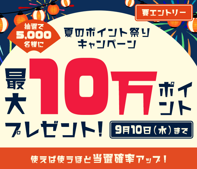 夏のポイント祭りキャンペーン！5,000名様に最大10万ポイントプレゼント！