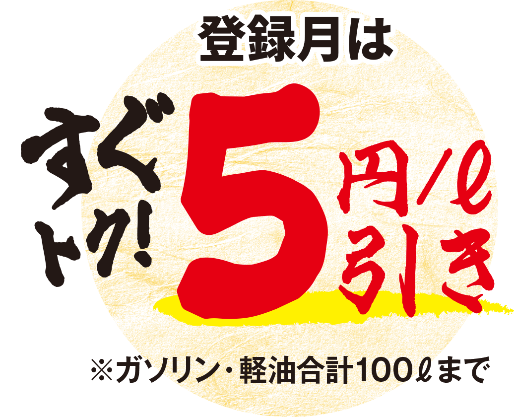 すぐトク！ 登録月は5円/ℓ引き ※ガソリン・軽油合計100ℓまで