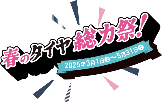 春のタイヤ総力祭　2025年3月1日（土）〜5月31日（土）