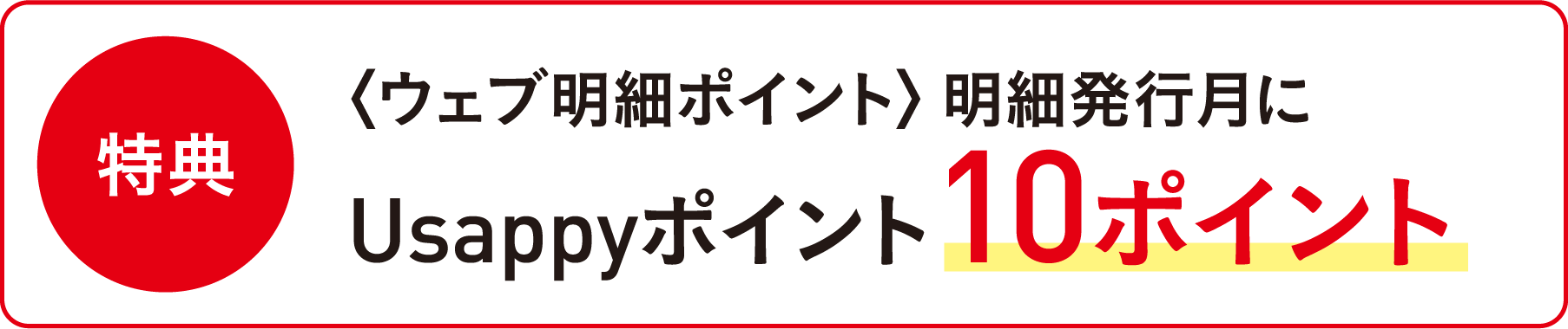 特典 ウェブ明細ポイント明細発行月にUsappyポイント10ポイント