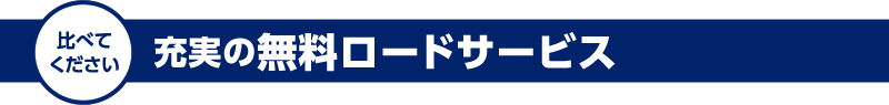 比べてください | 充実の無料ロードサービス