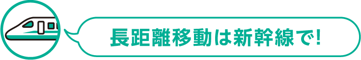 長距離移動は新幹線で！