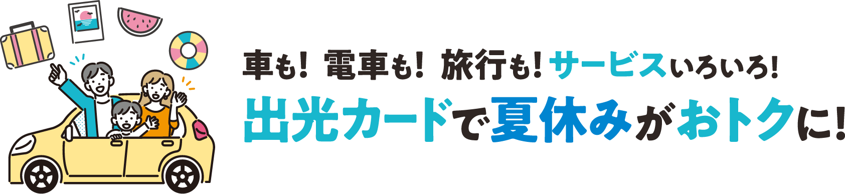 車も！電車も！旅行も！サービスいろいろ！出光カードで夏休みがおトクに！