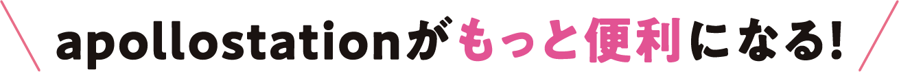 apollostationがもっと便利になる！