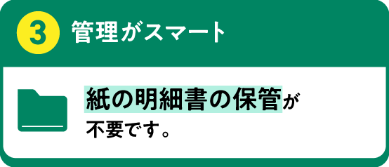 3 管理がスマート 紙の明細書の保管が不要です。