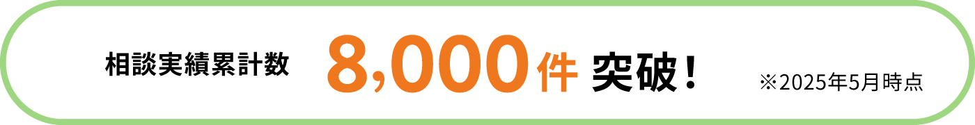 相談実績累計数：8,000件突破！※2025年5月時点