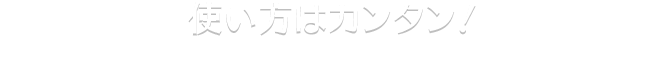 使い方はカンタン！ご利用方法は2種類。ご自身にあったご利用方法をお選びいただけます。