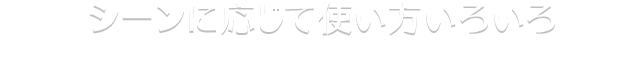 シーンに応じて使い方いろいろ。皆さまの生活シーンに寄り添って幅広いサービスをご用意しています。