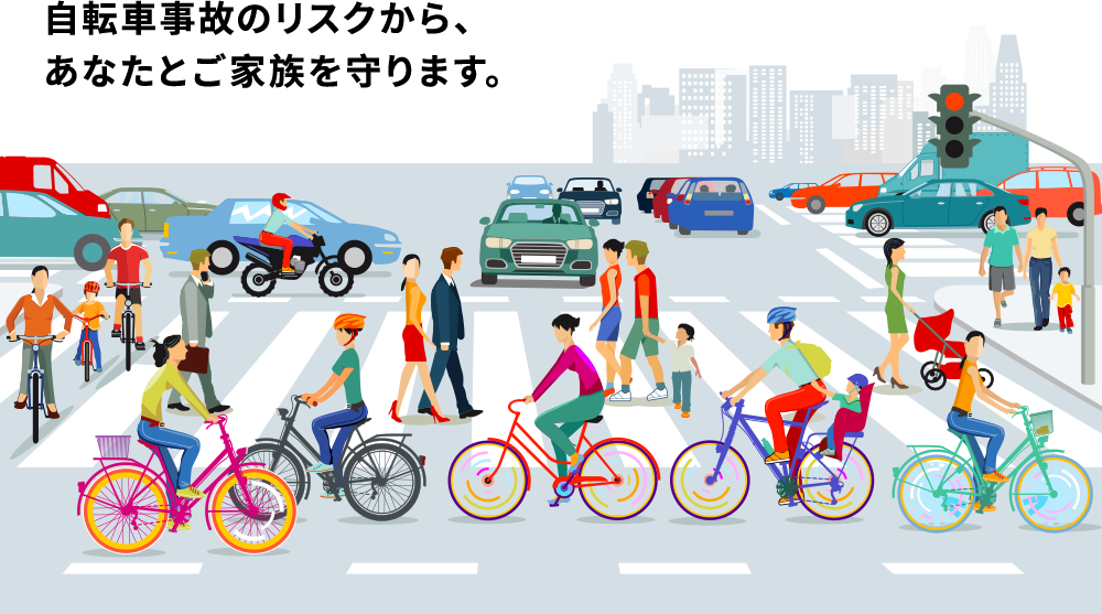 自転車事故のリスクから、あなたとご家族を守ります。