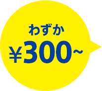 わずか¥300~